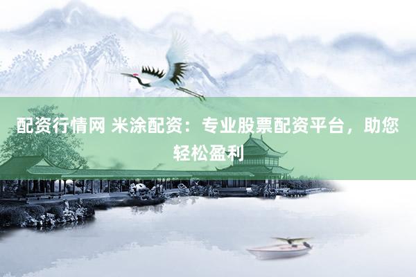 配资行情网 米涂配资：专业股票配资平台，助您轻松盈利